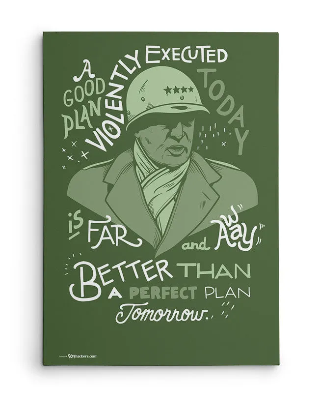 A Good Plan Violently Executed Today is Far and Away Better Than a Perfect Plan Tomorrow Canvas