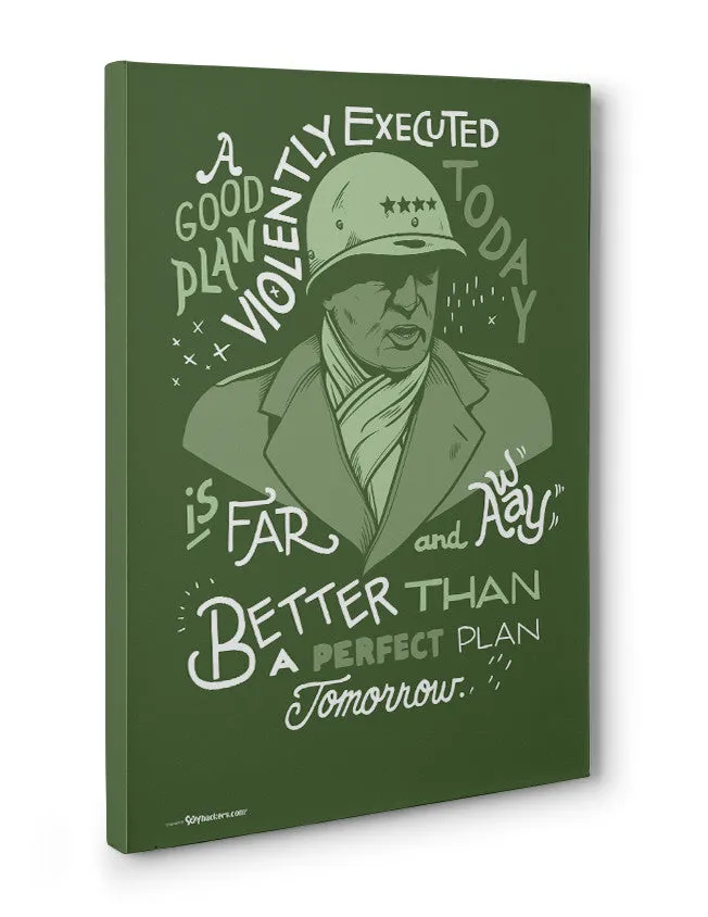 A Good Plan Violently Executed Today is Far and Away Better Than a Perfect Plan Tomorrow Canvas