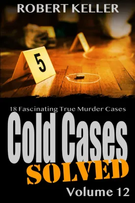 Cold Cases Solved Volume 12: 18 Fascinating True Crime Cold Cases , Finally Solved Paperback  May 14, 2025