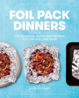 Foil Pack Dinners: 100 Delicious, Quick-Prep Recipes for the Grill and Oven: A Cookbook Paperback  Illustrated, May 12, 2020